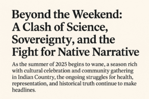 Beyond the Weekend: A Clash of Science, Sovereignty, and the Fight for Native Narrative