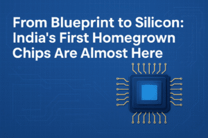 From Blueprint to Silicon: India's First Homegrown Chips Are Almost Here