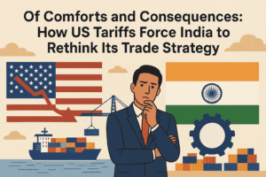 Of Comforts and Consequences: How US Tariffs Force India to Rethink Its Trade Strategy