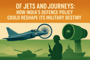 Of Jets and Journeys: How India's Defence Policy Could Reshape Its Military Destiny