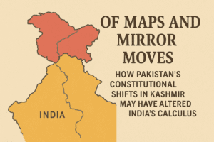 Of Maps and Mirror Moves: How Pakistan's Constitutional Shifts in Kashmir May Have Altered India's Calculus