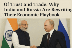 Of Trust and Trade: Why India and Russia Are Rewriting Their Economic Playbook 