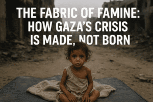 The Fabric of Famine: How Gaza's Crisis Is Made, Not Born 