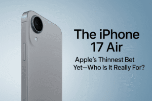 The iPhone 17 Air: Apple's Thinnest Bet Yet—Who Is It Really For?
