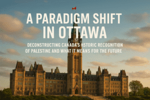 A Paradigm Shift in Ottawa: Deconstructing Canada’s Historic Recognition of Palestine and What It Means for the Future