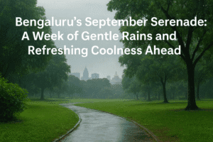 Bengaluru's September Serenade: A Week of Gentle Rains and Refreshing Coolness Ahead