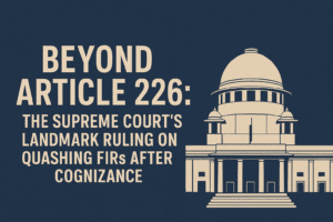 Beyond Article 226: The Supreme Court's Landmark Ruling on Quashing FIRs After Cognizance