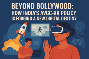 Beyond Bollywood: How India’s AVGC-XR Policy is Forging a New Digital Destiny 
