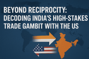 Beyond Reciprocity: Decoding India’s High-Stakes Trade Gambit with the US