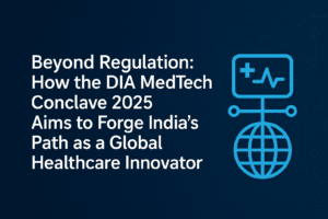 Beyond Regulation: How the DIA MedTech Conclave 2025 Aims to Forge India's Path as a Global Healthcare Innovator 