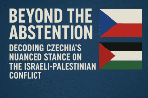Beyond the Abstention: Decoding Czechia’s Nuanced Stance on the Israeli-Palestinian Conflict 1 Beyond the Abstention: Decoding Czechia’s Nuanced Stance on the Israeli-Palestinian Conflict
