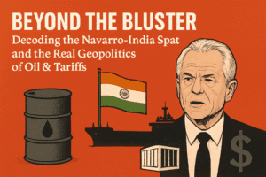 Beyond the Bluster: Decoding the Navarro-India Spat and the Real Geopolitics of Oil & Tariffs