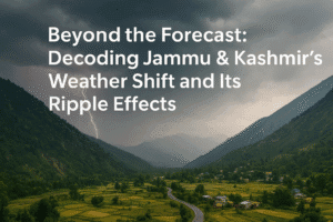 Beyond the Forecast: Decoding Jammu & Kashmir’s Weather Shift and Its Ripple Effects