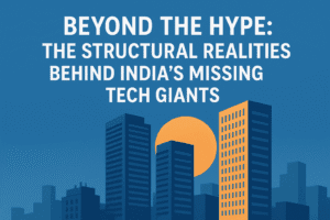 Beyond the Hype: The Structural Realities Behind India's Missing Tech Giants 