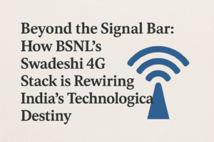 Beyond the Signal Bar: How BSNL's Swadeshi 4G Stack is Rewiring India's Technological Destiny