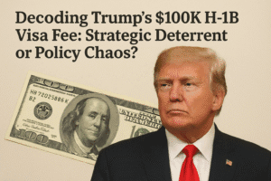 Decoding Trump's $100K H-1B Visa Fee: Strategic Deterrent or Policy Chaos?
