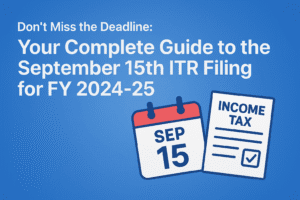 Don't Miss the Deadline: Your Complete Guide to the September 15th ITR Filing for FY 2024-25