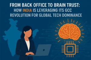 From Back Office to Brain Trust: How India is Leveraging its GCC Revolution for Global Tech Dominance