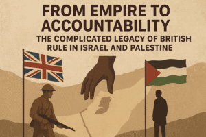From Empire to Accountability: The Complicated Legacy of British Rule in Israel and Palestine