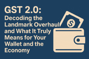 GST 2.0: Decoding the Landmark Overhaul and What It Truly Means for Your Wallet and the Economy