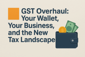 GST Overhaul: Your Wallet, Your Business, and the New Tax Landscape 