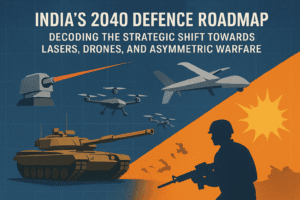 India’s 2040 Defence Roadmap: Decoding the Strategic Shift Towards Lasers, Drones, and Asymmetric Warfare 