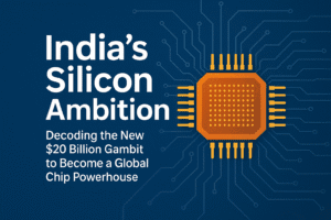 India's Silicon Ambition: Decoding the New $20 Billion Gambit to Become a Global Chip Powerhouse 