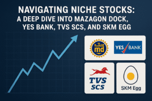 Navigating Niche Stocks: A Deep Dive into Mazagon Dock, Yes Bank, TVS SCS, and SKM Egg
