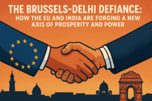 The Brussels-Delhi Defiance: How the EU and India Are Forging a New Axis of Prosperity and Power