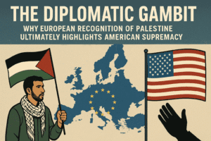 The Diplomatic Gambit: Why European Recognition of Palestine Ultimately Highlights American Supremacy