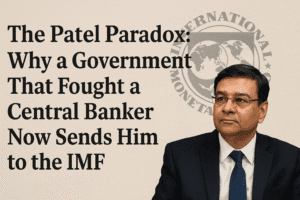 The Patel Paradox: Why a Government That Fought a Central Banker Now Sends Him to the IMF