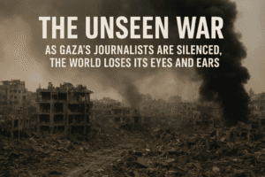The Unseen War: As Gaza's Journalists Are Silenced, The World Loses Its Eyes and Ears
