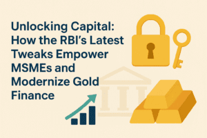 Unlocking Capital: How the RBI's Latest Tweaks Empower MSMEs and Modernize Gold Finance 