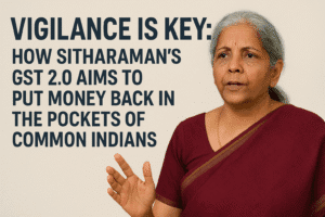 Vigilance is Key: How Sitharaman’s GST 2.0 Aims to Put Money Back in the Pockets of Common Indians 