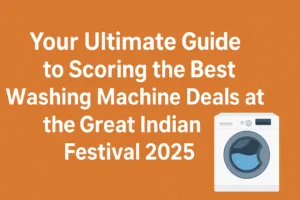 Your Ultimate Guide to Scoring the Best Washing Machine Deals at the Great Indian Festival 2025