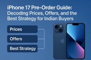 iPhone 17 Pre-Order Guide: Decoding Prices, Offers, and the Best Strategy for Indian Buyers