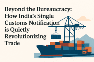 Beyond the Bureaucracy: How India's Single Customs Notification is Quietly Revolutionizing Trade 