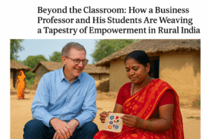 Beyond the Classroom: How a Business Professor and His Students Are Weaving a Tapestry of Empowerment in Rural India 1 Beyond the Classroom: How a Business Professor and His Students Are Weaving a Tapestry of Empowerment in Rural India
