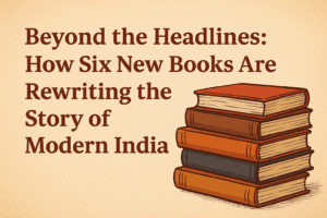 Beyond the Headlines: How Six New Books Are Rewriting the Story of Modern India