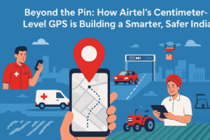 Beyond the Pin: How Airtel's Centimeter-Level GPS is Building a Smarter, Safer India