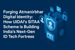 Forging Atmanirbhar Digital Identity: How UIDAI's SITAA Scheme is Building India's Next-Gen ID Tech Fortress