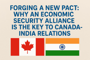Forging a New Pact: Why an Economic Security Alliance is the Key to Canada-India Relations  1 Forging a New Pact: Why an Economic Security Alliance is the Key to Canada-India Relations