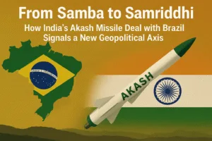 From Samba to Samriddhi: How India’s Akash Missile Deal with Brazil Signals a New Geopolitical Axis