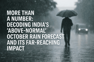 More Than a Number: Decoding India's 'Above-Normal' October Rain Forecast and Its Far-Reaching Impact