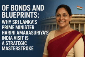 Of Bonds and Blueprints: Why Sri Lanka's Prime Minister Harini Amarasuriya's India Visit is a Strategic Masterstroke 
