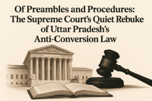 Of Preambles and Procedures: The Supreme Court's Quiet Rebuke of Uttar Pradesh's Anti-Conversion Law 