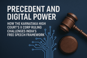 Precedent and Digital Power: How the Karnataka High Court's X Corp Ruling Challenges India's Free Speech Framework 