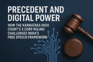 Precedent and Digital Power: How the Karnataka High Court's X Corp Ruling Challenges India's Free Speech Framework