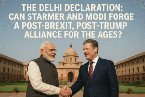 The Delhi Declaration: Can Starmer and Modi Forge a Post-Brexit, Post-Trump Alliance for the Ages?