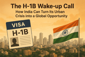 The H-1B Wake-Up Call: How India Can Turn Its Urban Crisis into a Global Opportunity  1 The H-1B Wake-Up Call: How India Can Turn Its Urban Crisis into a Global Opportunity